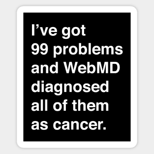 I've Got 99 Problems And WebMD Diagnosed All Of Them As Cancer (White Text) Sticker